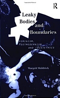 Leaky Bodies and Boundaries : Feminism, Postmodernism and (Bio)Ethics (Paperback)