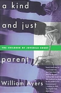 A Kind and Just Parent: The Children of Juvenile Court (Paperback)