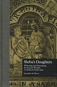 Shebas Daughters: Whitening and Demonizing the Saracen Woman in Medieval French Epic (Hardcover)