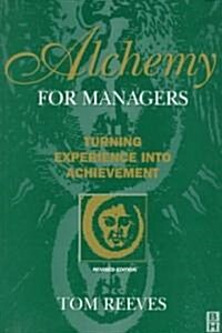 Alchemy for Managers : Turning Experience into Achievement (Paperback)