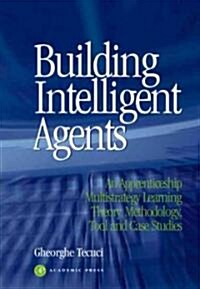 Building Intelligent Agents: An Apprenticeship, Multistrategy Learning Theory, Methodology, Tool and Case Studies (Paperback)