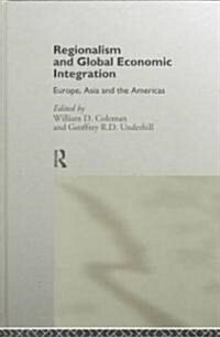 Regionalism and Global Economic Integration : Europe, Asia and the Americas (Hardcover)