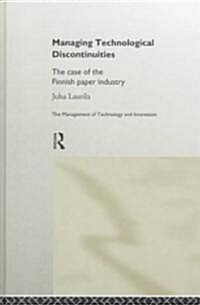 Managing Technological Discontinuities : The Case of the Finnish Paper Industry (Hardcover)