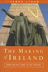 The Making of Ireland : From Ancient Times to the Present (Paperback)