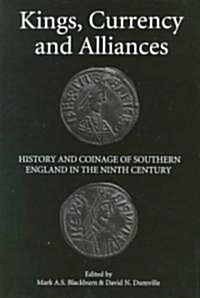 Kings, Currency and Alliances : History and Coinage of Southern England in the Ninth Century (Hardcover)