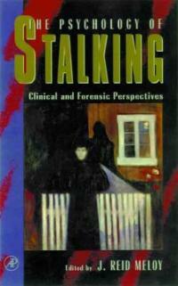 The psychology of stalking : clinical and forensic perspectives