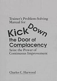 Trainers Problem-Solving Manual for Kick Down the Door of Complacency: Sieze the Power of Continuous Improvement (Paperback)