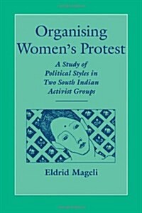 Organising Womens Protest : A Study of Political Styles in Two South Indian Activist Groups (Hardcover)