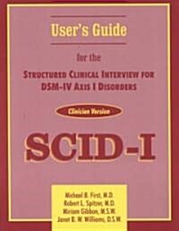 Structured Clinical Interview for Dsm-Iv(r) Axis I Disorders (Scid-I), Clinician Version, Users Guide (Paperback)