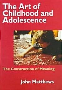 The Art of Childhood and Adolescence : The Construction of Meaning (Paperback)