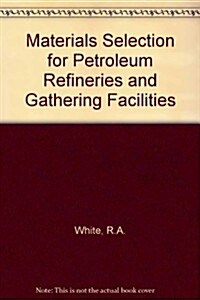 Materials Selection for Petroleum Refineries and Gathering Facilities (Paperback, Revised)