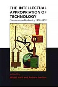 The Intellectual Appropriation of Technology: Discourses on Modernity, 1900-1939 (Paperback)