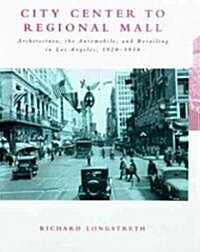 City Center to Regional Mall: Architecture, the Automobile, and Retailing in Los Angeles, 1920-1950 (Paperback, Revised)