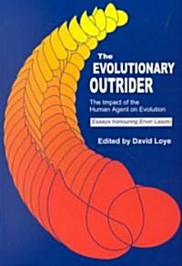 The Evolutionary Outrider: The Impact of the Human Agent on Evolution, Essays Honouring Ervin Laszlo (Paperback)