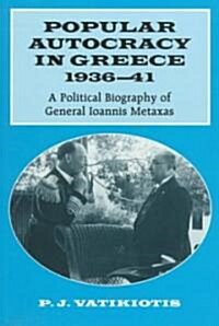 Popular Autocracy in Greece, 1936-1941 : A Political Biography of General Ioannis Metaxas (Paperback)