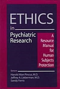 Ethics in Psychiatric Research: A Resource Manual for Human Subjects Protection (Hardcover)