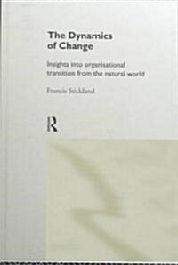 The Dynamics of Change : Insights into Organisational Transition from the Natural World (Hardcover)