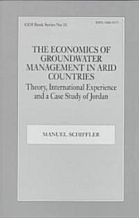 The Economics of Groundwater Management in Arid Countries : Theory, International Experience and a Case Study of Jordan (Paperback)