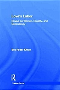 Loves Labor : Essays on Women, Equality and Dependency (Hardcover)