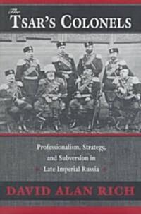 The Tsars Colonels: Professionalism, Strategy, and Subversion in Late Imperial Russia (Hardcover, 674)