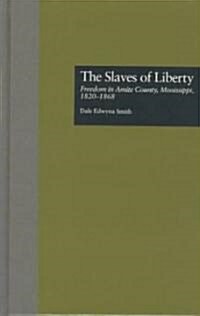 The Slaves of Liberty: Freedom in Amite County, Mississippi, 1820-1868 (Hardcover)
