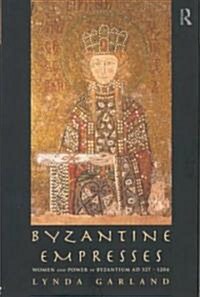 Byzantine Empresses : Women and Power in Byzantium AD 527-1204 (Hardcover)