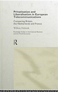 Privatisation and Liberalisation in European Telecommunications : Comparing Britain, the Netherlands and France (Hardcover)