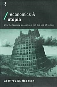 Economics and Utopia : Why the Learning Economy is Not the End of History (Paperback)