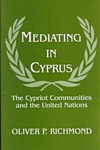 Mediating in Cyprus : The Cypriot Communities and the United Nations (Hardcover)