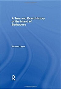 A True and Exact History of the Island of Barbadoes (Hardcover)