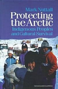 Protecting the Arctic : Indigenous Peoples and Cultural Survival (Paperback)