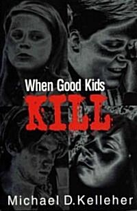 When Good Kids Kill (Hardcover)