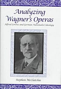 Analyzing Wagners Operas: Alfred Lorenz and German Nationalist Ideology (Hardcover)