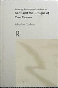 Routledge Philosophy Guidebook to Kant and the Critique of Pure Reason (Hardcover)