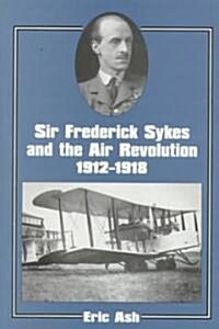 Sir Frederick Sykes and the Air Revolution 1912-1918 (Paperback)