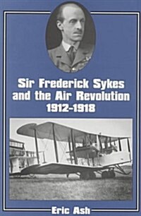 Sir Frederick Sykes and the Air Revolution 1912-1918 (Hardcover)