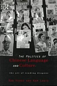 Politics of Chinese Language and Culture : The Art of Reading Dragons (Paperback)