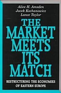 The Market Meets Its Match: Restructuring the Economies of Eastern Europe (Paperback)
