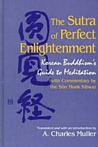 The Sutra of Perfect Enlightenment: Korean Buddhisms Guide to Meditation (with Commentary by the Son Monk Kihwa) (Hardcover)