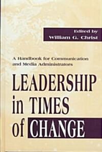 Leadership in Times of Change: A Handbook for Communication and Media Administrators (Hardcover)