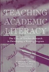 Teaching Academic Literacy: The Uses of Teacher-Research in Developing a Writing Program (Hardcover)