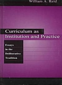 Curriculum as Institution and Practice: Essays in the Deliberative Tradition (Hardcover)