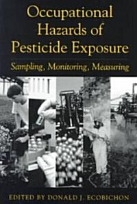 Occupational Hazards Of Pesticide Exposure: Sampling, Monitoring, Measuring (Paperback)