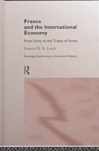 France and the International Economy : From Vichy to the Treaty of Rome (Hardcover)