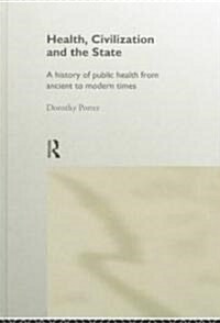 Health, Civilization and the State : A History of Public Health from Ancient to Modern Times (Hardcover)