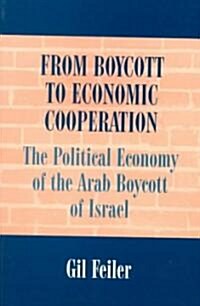 From Boycott to Economic Cooperation : The Political Economy of the Arab Boycott of Israel (Paperback)