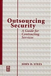Outsourcing Security : A Guide for Contracting Services (Hardcover)