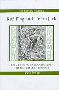 Red Flag and Union Jack: Englishness, Patriotism and the British Left, 1881-1924 (Hardcover)