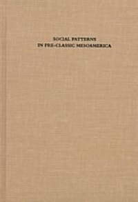 Social Patterns in Pre-Classic Mesoamerica: A Symposium at Dumbarton Oaks, 9 and 10 October 1993 (Hardcover)