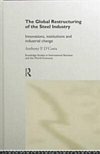 The Global Restructuring of the Steel Industry : Innovations, Institutions and Industrial Change (Hardcover)